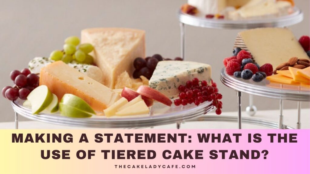 What Is The Use Of Tiered Cake Stand